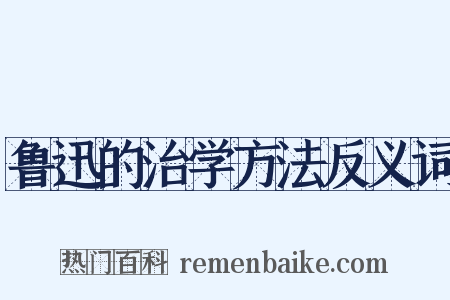 鲁迅的治学方法反义词是什么意思的图片